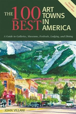 Cover of "The 100 Best Art Towns in America" by John Villani. Features a colorful painting of a picturesque town at the foot of a green, mountainous landscape. A banner in the corner states "Includes Canada Too!.